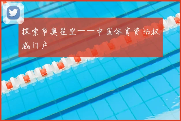 探索华奥星空——中国体育资讯权威门户