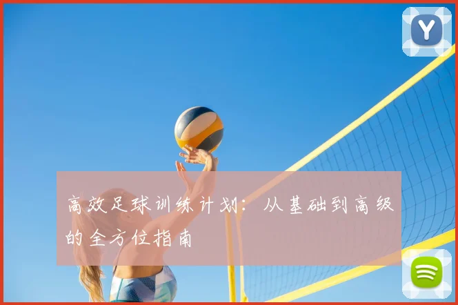 高效足球训练计划：从基础到高级的全方位指南