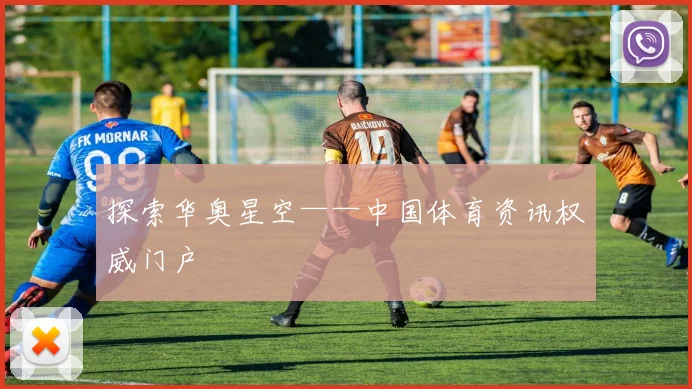 探索华奥星空——中国体育资讯权威门户